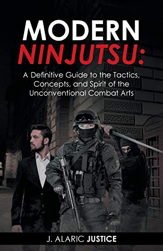 Modern Ninjutsu: A Definitive Guide to the Tactics, Concepts, and Spirit of the Unconventional Combat Arts