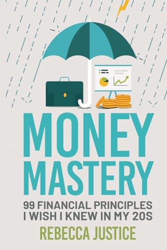 MONEY MASTERY: 99 FINANCIAL PRINCIPLES I WISH I KNEW IN MY 20S: A Practical, Psychological, and Strategic Approach to Managing Your Finances. Your ... to Advanced Wealth-Building Strategies. von Independently published
