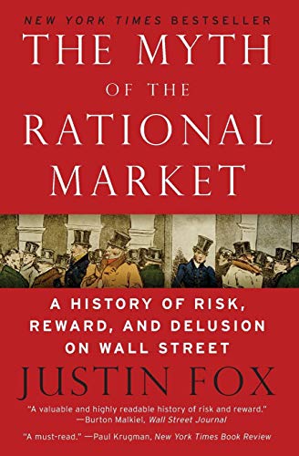 The Myth of the Rational Market: A History of Risk, Reward, and Delusion on Wall Street von Business