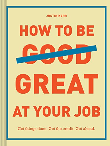 How to Be (Good) Great at Your Job: Get Things Done. Get the Credit. Get Ahead. (Graduation Gift, Corporate Survival Guide, Career Handbook) von Chronicle Books