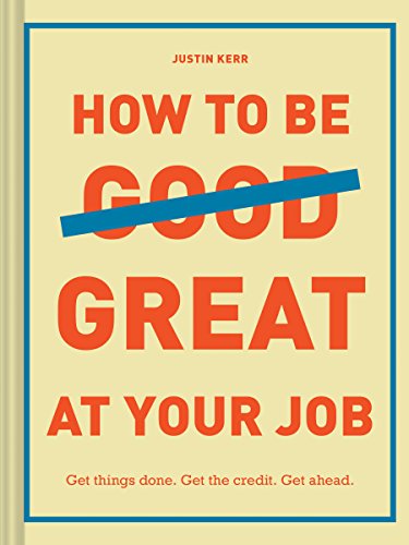 How to Be Great at Your Job: Get things done. Get the credit. Get ahead. von Chronicle Books