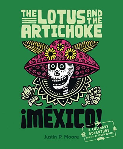 The Lotus and the Artichoke - Mexico!: A culinary adventure with over 60 vegan recipes (Edition Kochen ohne Knochen)