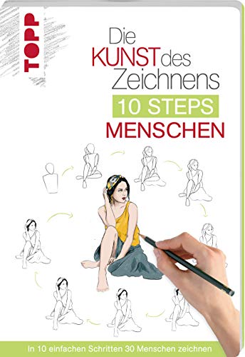 Die Kunst des Zeichnens 10 Steps - Menschen: In 10 einfachen Schritten 30 Menschen zeichnen Die Kunst des Zeichnens 10 Steps - Menschen: In 10 einfachen Schritten 30 Menschen zeichnen