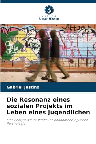 Die Resonanz eines sozialen Projekts im Leben eines Jugendlichen: Eine Analyse der existentiellen phänomenologischen Psychologie von Verlag Unser Wissen