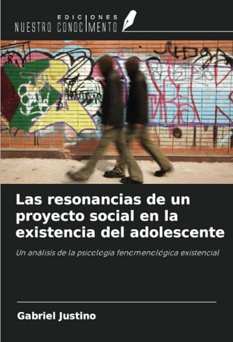 Las resonancias de un proyecto social en la existencia del adolescente: Un análisis de la psicología fenomenológica existencial von Ediciones Nuestro Conocimiento