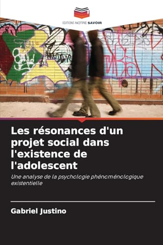 Les résonances d'un projet social dans l'existence de l'adolescent: Une analyse de la psychologie phénoménologique existentielle von Editions Notre Savoir