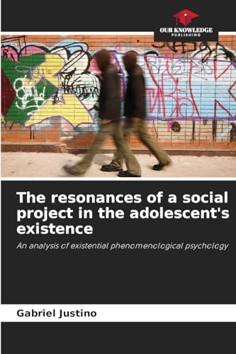 The resonances of a social project in the adolescent's existence: An analysis of existential phenomenological psychology von Our Knowledge Publishing