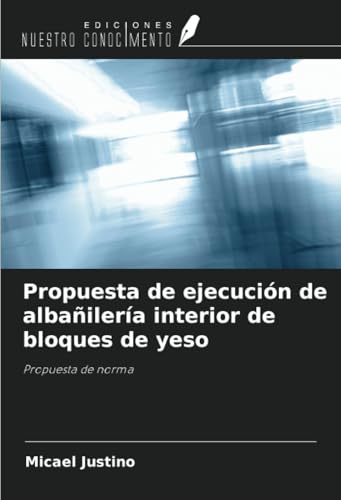 Propuesta de ejecución de albañilería interior de bloques de yeso: Propuesta de norma von Ediciones Nuestro Conocimiento