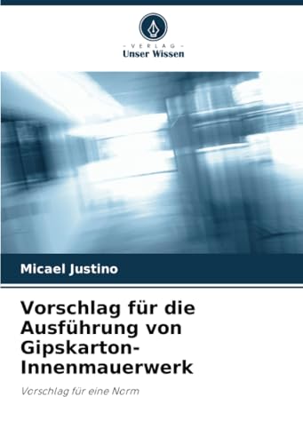 Vorschlag für die Ausführung von Gipskarton-Innenmauerwerk: Vorschlag für eine Norm von Verlag Unser Wissen