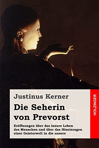 Die Seherin von Prevorst: Eröffnungen über das innere Leben des Menschen und über das Hineinragen einer Geisterwelt in die unsere von CREATESPACE