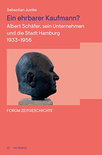 Ein ehrbarer Kaufmann?: Albert Schäfer, sein Unternehmen und die Stadt Hamburg 1933–1956 (Forum Zeitgeschichte) von Metropol-Verlag