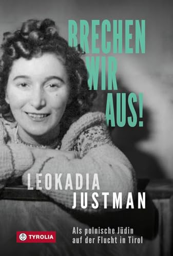 Brechen wir aus!: Als polnische Jüdin auf der Flucht in Tirol. Eine autobiografische Überlebensgeschichte von TYROLIA Gesellschaft m. b. H.