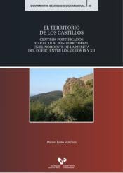 El territorio de los castillos. Centros fortificados y articulación territorial en el noroeste de la meseta del Duero entre los siglos IX y XII (Documentos de Arqueología Medieval, Band 23) von Universidad del País Vasco