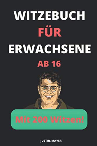 Witzebuch für Erwachsene: ab 16 Jahren mit 200 lustigsten Witzen und schwarzen Humor (Bonus: „Deine Mudder“ Witze)