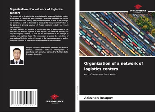Organization of a network of logistics centers: on "JSC Uzbekistan Temir Yullari" von Our Knowledge Publishing