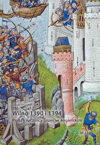 Wilno 1390 i 1394 Polscy łucznicy przeciw angielskim Wilno 1390 i 1394 Polscy łucznicy przeciw angielskim von Inforteditions