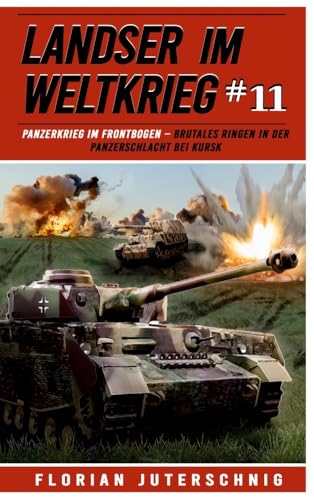 Landser im Weltkrieg 11: Panzerkrieg im Frontbogen – Brutales Ringen in der Panzerschlacht bei Kursk (Landser im Weltkrieg – Erlebnisberichte in Romanheft-Länge, Band 11) von EK-2 Publishing