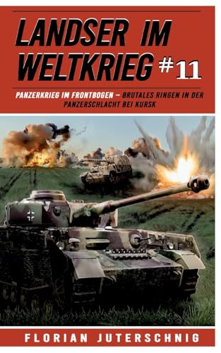 Landser im Weltkrieg 11: Panzerkrieg im Frontbogen – Brutales Ringen in der Panzerschlacht bei Kursk (Landser im Weltkrieg – Erlebnisberichte in Romanheft-Länge, Band 11)
