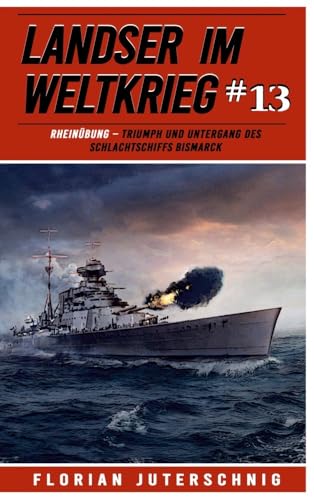 Landser im Weltkrieg 13: RHEINÜBUNG – Triumph und Untergang des Schlachtschiffs Bismarck (Landser im Weltkrieg – Erlebnisberichte in Romanheft-Länge, Band 13) von EK-2 Publishing