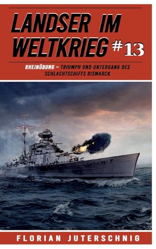 Landser im Weltkrieg 13: RHEINÜBUNG – Triumph und Untergang des Schlachtschiffs Bismarck (Landser im Weltkrieg – Erlebnisberichte in Romanheft-Länge, Band 13)