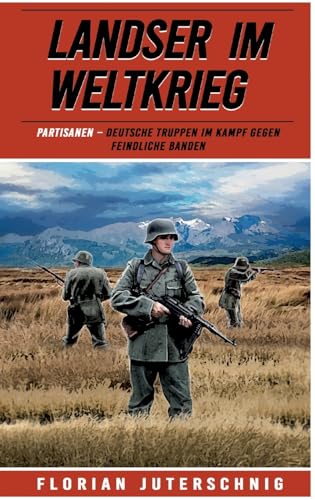 Landser im Weltkrieg – Partisanen: Deutsche Truppen im Kampf gegen feindliche Banden (Landser im Weltkrieg – Erlebnisberichte in Romanheft-Länge, Band 20)