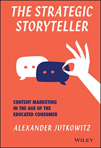 The Strategic Storyteller: Content Marketing in the Age of the Educated Consumer