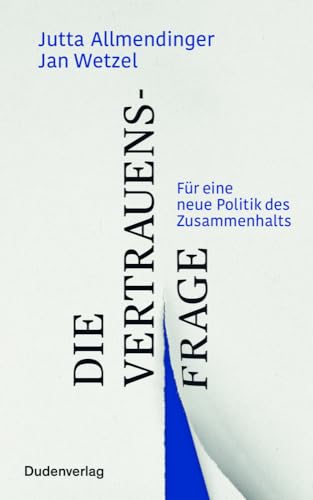 Die Vertrauensfrage: Für eine neue Politik des Zusammenhalts von Duden