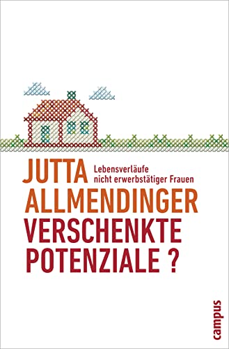 Verschenkte Potenziale?: Lebensverläufe nicht erwerbstätiger Frauen von Campus Verlag