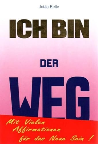 ICH BIN DER WEG: Dein Weg zum Neuen Sein - durch das Göttliche ICH BIN. Mit vielen ICH BIN Affirmationen von Genius