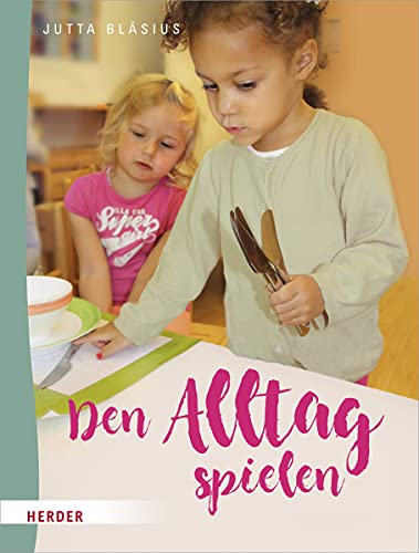 Den Alltag spielen: Kleine Übungen des praktischen Lebens nach Maria Montessori