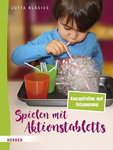 Spielen mit Aktionstabletts: Konzentration und Entspannung: Tabletts zum Experimentieren, Gestalten und Entspannen in der Einzelbeschäftigung Spielen mit Aktionstabletts: Konzentration und Entspannung: Tabletts zum Experimentieren, Gestalten und Entspannen in der Einzelbeschäftigung