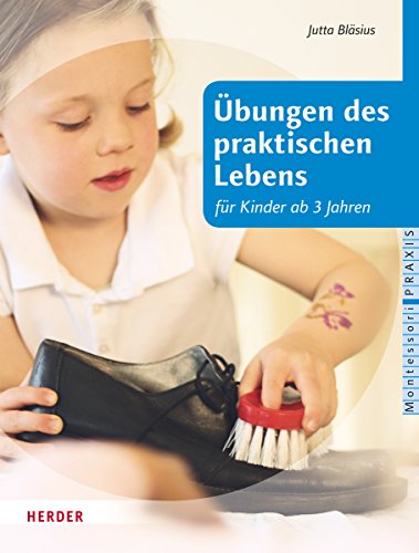 Übungen des praktischen Lebens: nach Maria Montessori für Kinder ab drei Jahren (Montessori Praxis) von Herder Verlag GmbH
