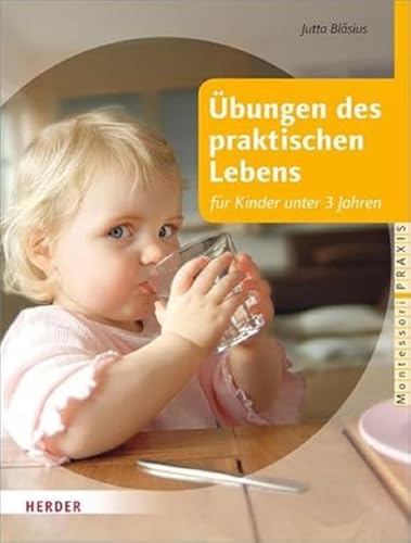 Übungen des praktischen Lebens für Kinder unter 3 Jahren (Montessori Praxis) von Herder Verlag GmbH