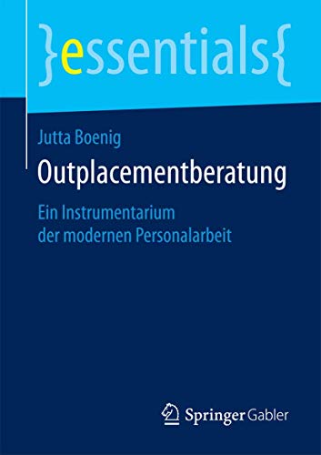 Outplacementberatung: Ein Instrumentarium der modernen Personalarbeit (essentials) von Springer
