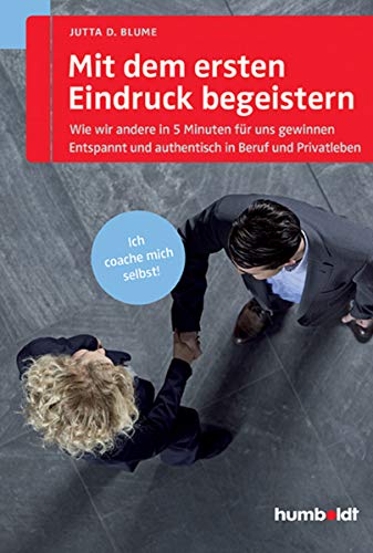 Mit dem ersten Eindruck begeistern: Wie wir andere in 5 Minuten für uns gewinnen. Entspannt und authentisch in Beruf und Privatleben. Ich coache mich ... (humboldt - Psychologie & Lebensgestaltung)