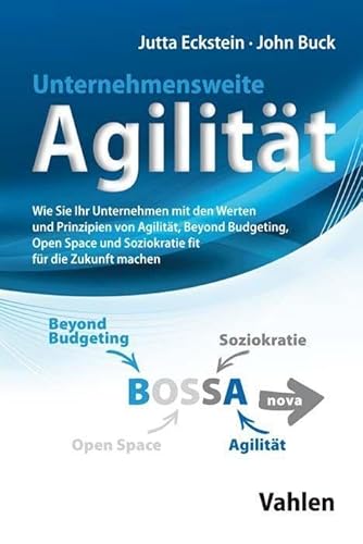 Unternehmensweite Agilität: Wie Sie Ihr Unternehmen mit den Werten und Prinzipien von Agilität, Beyond Budgeting, Open Space und Soziokratie fit für die Zukunft machen von Vahlen Franz GmbH