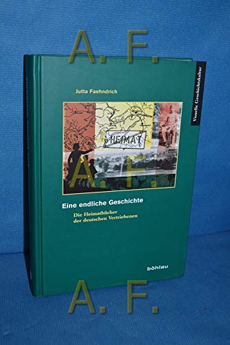 Eine endliche Geschichte: Die Heimatbücher der deutschen Vertriebenen (Visuelle Geschichtskultur, Band 5)