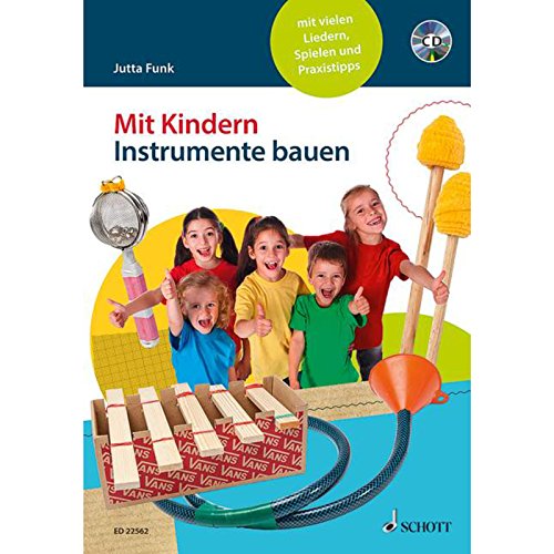 Mit Kindern Instrumente bauen: mit vielen Liedern, Spielen und Praxistipps