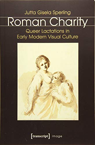 Roman Charity: Queer Lactations in Early Modern Visual Culture (Image)