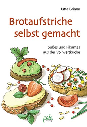 Brotaufstriche selbst gemacht: Süßes und Pikantes aus der Vollwertküche von Pala- Verlag GmbH