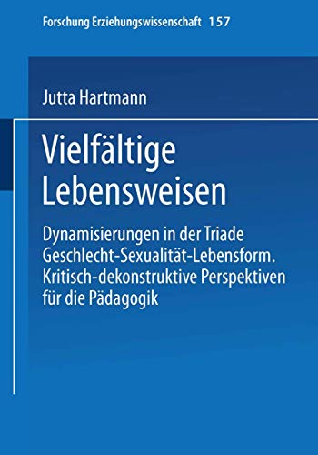 Vielfältige Lebensweisen. Dynamisierungen in der Triade Geschlecht - Sexualität - Lebensform. Kritisch-dekonstruktive Perspektiven für die Pädagogik