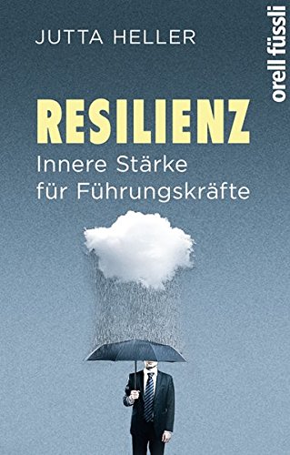 Resilienz. Innere Stärke für Führungskräfte Resilienz. Innere Stärke für Führungskräfte von Orell Füssli
