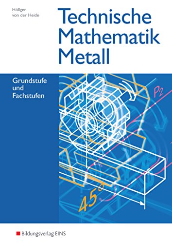 Technische Mathematik / Ausgabe Metall: Technische Mathematik Metall, Grund- und Fachstufen: Ausgabe Metall / Grundstufe und Fachstufen: Schülerband