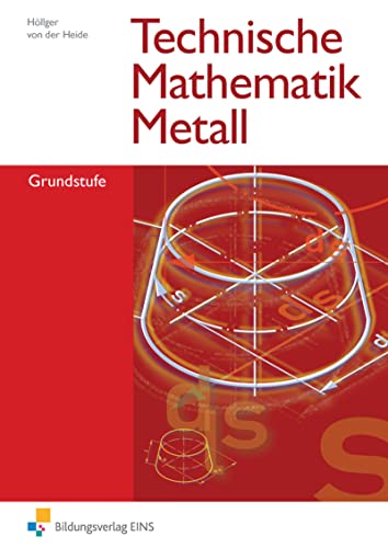 Technische Mathematik Metall, Grundstufe: Grundstufe Lehr-/Fachbuch (Technische Mathematik: Ausgabe Metall) von Bildungsverlag Eins GmbH