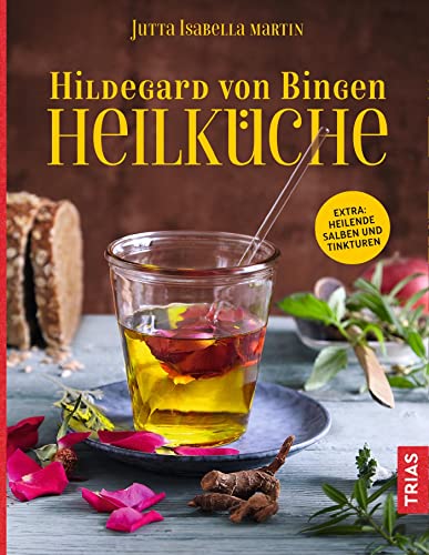 Hildegard von Bingen Heilküche: Extra: Heilende Salben und Tinkturen von Trias