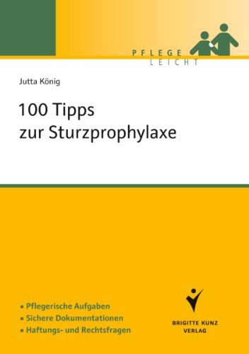 100 Tipps zur Sturzprophylaxe: Pflegerische Aufgaben. Sichere Dokumentationen. Haftungs- und Rechtsfragen. (Pflege leicht)