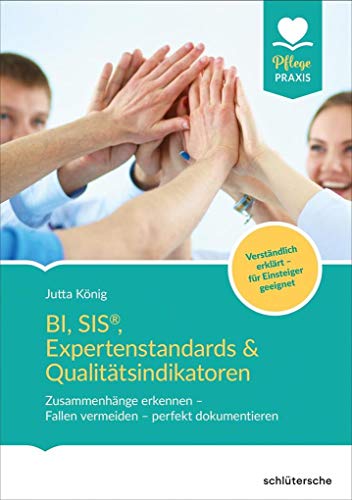 BI, SIS®, Expertenstandards & Qualitätsindikatoren: Zusammenhänge erkennen - Fallen vermeiden - perfekt dokumentieren, Verständlich erklärt - für ... erklärt - für Einsteiger & Profis geeignet