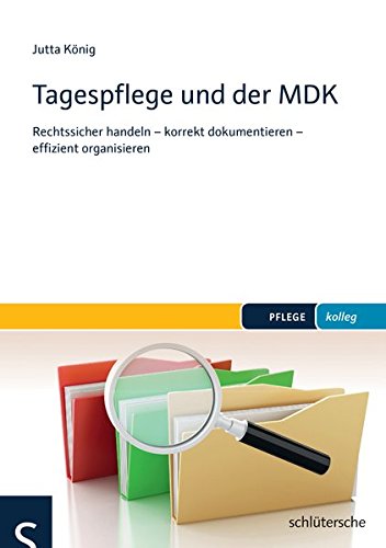 Tagespflege und der MDK: Rechtssicher handeln - korrekt dokumentieren - effizient organisieren (PFLEGE kolleg)