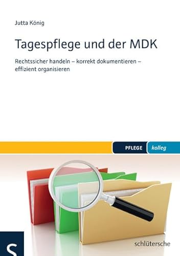 Tagespflege und der MDK: Rechtssicher handeln - korrekt dokumentieren - effizient organisieren (PFLEGE kolleg)