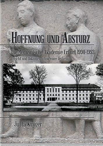 Hoffnung und Absturz: Die Medizinische Akademie Erfurt 1990-1994 Bericht und Dokumentation einer Zeitzeugin von Books on Demand